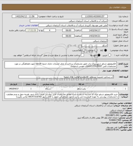 استعلام الکتروموتور شناور      شهرستان بناب  طبق مشخصات پرداخت از محل اعتبارات جاری حدودا 9ماهه جهت هماهنگی در مورد مشخصات فنی 04121415597اقای مهنس ارجمندی