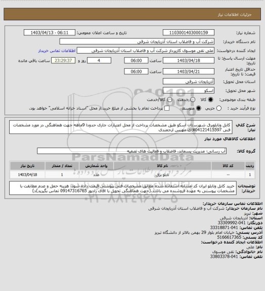 استعلام کابل وتابلوبرق      شهرستان اسکو طبق مشخصات پرداخت از محل اعتبارات جاری حدودا 9ماهه جهت هماهنگی در مورد مشخصات فنی 04121415597اقای مهنس ارجمندی