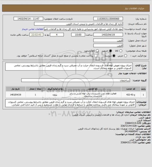 استعلام اجرای پروژه تعویض لوله های فرسوده انتقال حرارت و آب مصرفی سرد و گرم زندان قزوین مطابق باشرایط پیوستی. تمامی کسورات قانونی بر عهده پیمانکار است.