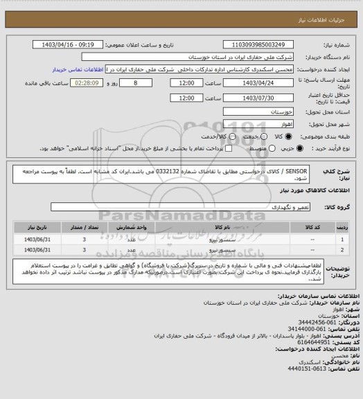 استعلام SENSOR / کالای درخواستی مطابق با تقاضای شماره 0332132 می باشد.ایران کد مشابه است. لطفاً به پیوست مراجعه شود.