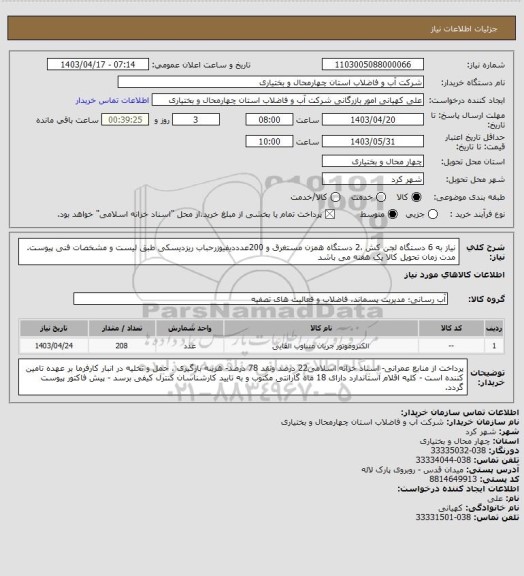 استعلام نیاز به 6 دستگاه لجن کش ،2 دستگاه همزن مستغرق و 200عدددیفیوزرحباب ریزدیسکی طبق لیست و مشخصات فنی پیوست.
 مدت زمان تحویل کالا  یک هفته می باشد