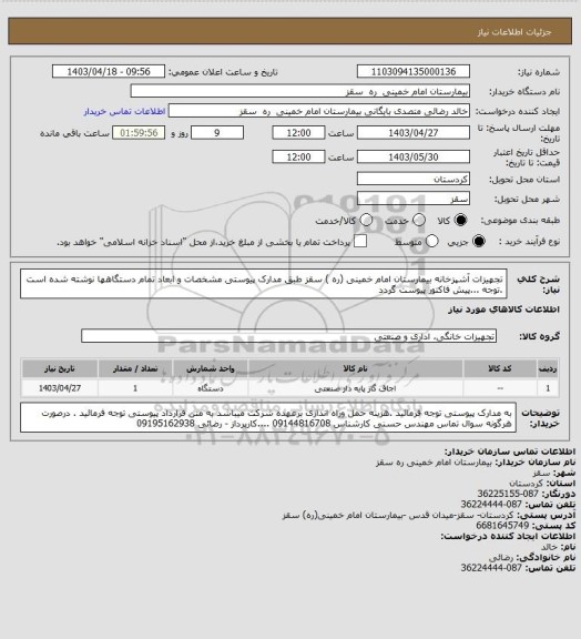 استعلام تجهیزات آشپزخانه بیمارستان امام خمینی (ره ) سقز طبق مدارک پیوستی مشخصات و ابعاد تمام دستگاهها نوشته شده است .توجه ...پیش فاکتور پیوست گردد