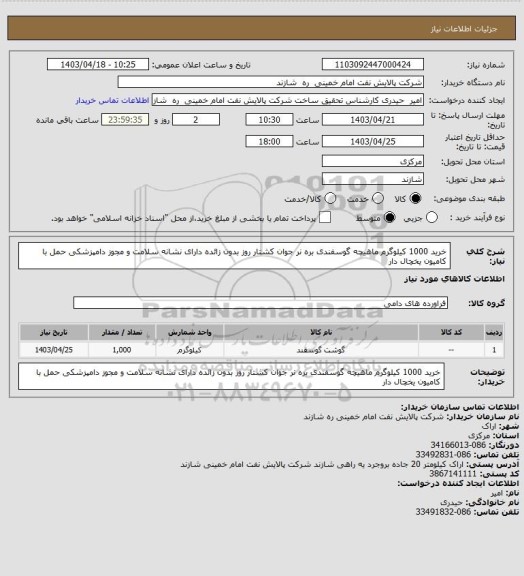 استعلام خرید 1000 کیلوگرم ماهیچه گوسفندی بره نر جوان
کشتار روز بدون زائده
دارای نشانه سلامت و مجوز دامپزشکی
حمل با کامیون یخچال دار