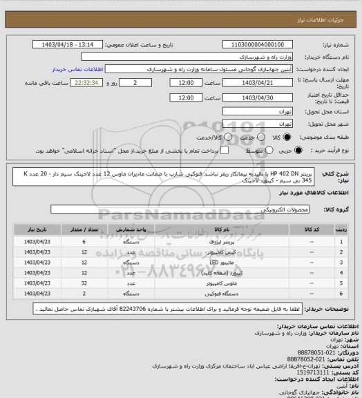 استعلام  پرینتر HP 402 DN با تائیدیه پیمانکار ریفر نباشد  فتوکپی شارپ با ضمانت مادیران  ماوس 12 عدد لاجیتک سیم دار - 20 عدد K 345 بی سیم - کیبورد لاجیتک