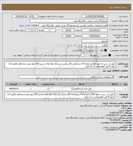 استعلام کویل آب سرد به طول 150 و ارتفاع 170 و ضخامت 30 سانتی متر.دارای لوله های مسی 5/8 اینچ چهار مداره.قطر کلکتور 2.5 اینچ. 8 فین آلومینیومی در یک اینچ.