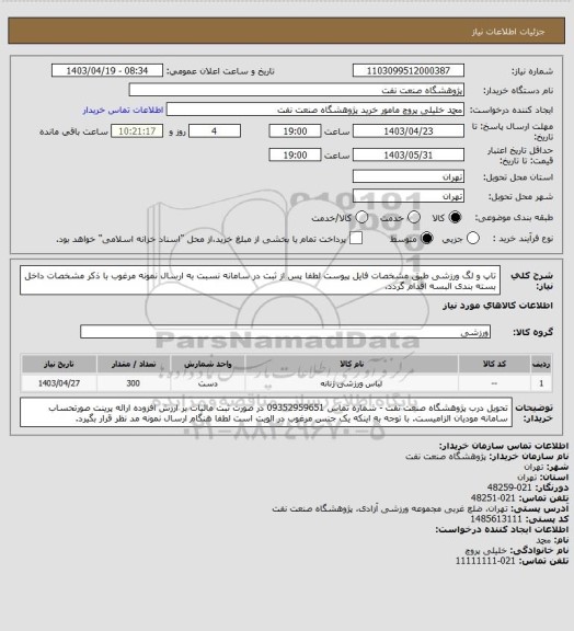 استعلام تاپ و لگ ورزشی طبق مشخصات فایل پیوست
لطفا پس از ثبت در سامانه نسبت به ارسال نمونه مرغوب با ذکر مشخصات داخل بسته بندی البسه اقدام گردد.