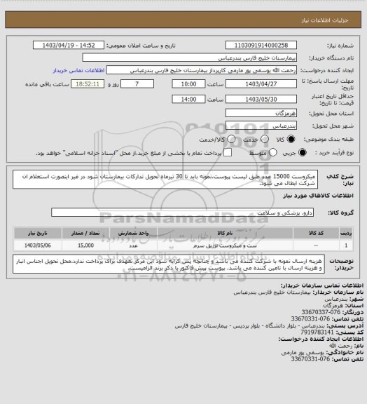 استعلام میکروست 15000 عدد طبق لیست پیوست.نمونه باید تا 30 تیرماه تحویل تدارکات بیمارستان شود در غیر اینصورت استعلام ان شرکت ابطال می شود.