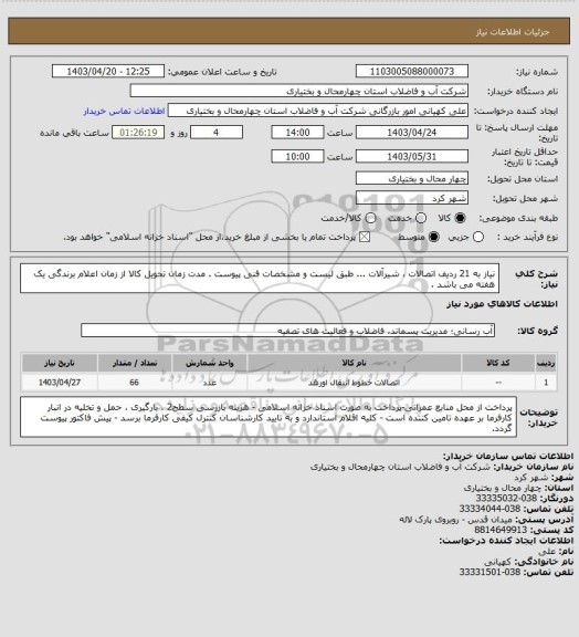 استعلام نیاز به 21 ردیف اتصالات ، شیرآلات ... طبق لیست و مشخصات فنی پیوست .
مدت زمان تحویل کالا از زمان اعلام برندگی یک هفته می باشد .