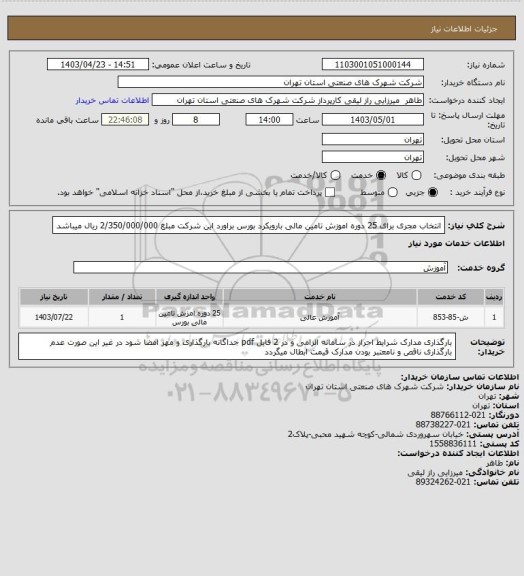 استعلام انتخاب مجری برای 25 دوره اموزش تامین مالی بارویکرد بورس براورد این شرکت مبلغ 2/350/000/000 ریال میباشد