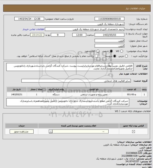 استعلام اقلامی ازقبیل دوربین وهاردوسایراقلام موردنیازبرابرلیست پیوست .شرکت کنندگان گرامی بایداسنادشهرداری رادانلودوپس ازتکمیل ومهروامضامجددابارگذاری نمایند.