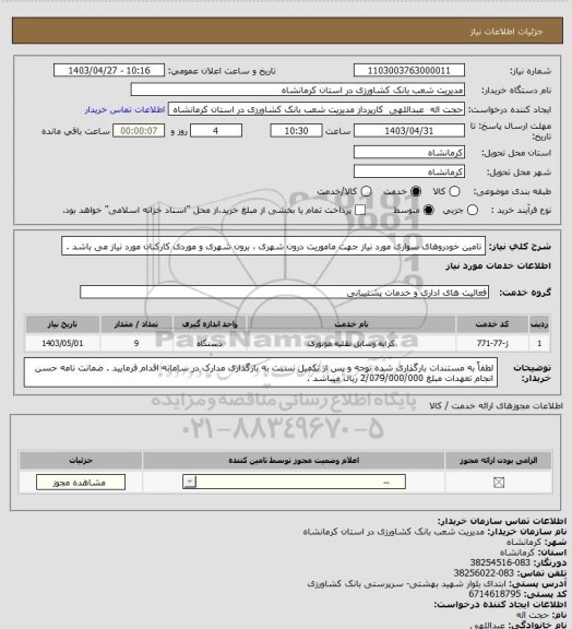 استعلام تامین خودروهای سواری مورد نیاز جهت ماموریت درون شهری ، برون شهری و موردی کارکنان مورد نیاز می باشد .