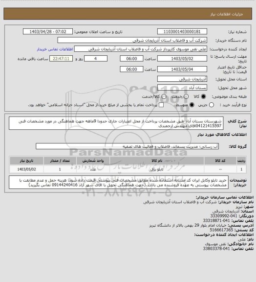 استعلام شهرستان  بستان آباد   طبق مشخصات پرداخت از محل اعتبارات جاری حدودا 9ماهه جهت هماهنگی در مورد مشخصات فنی 04121415597اقای مهندس ارجمندی