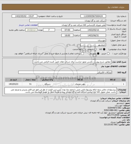 استعلام مطابق شرح پیوست
داشتن مجوز حراست برای شرکت های تامین کننده الزامی می باشد.