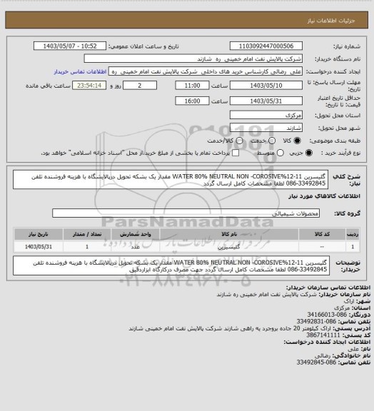 استعلام  گلیسرین   WATER 80%  NEUTRAL NON -COROSIVE%12-11    مقدار یک بشکه  تحویل درپالایشگاه با هزینه فروشنده تلفن 33492845-086  لطفا مشخصات کامل ارسال گردد