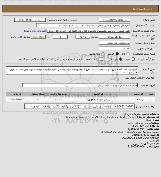 استعلام اجاره یک دستگاه خودرو جهت اجرای عملیات طرح کنترل و نظارت تردد وسایل نقلیه درکلیه محورهای مواصلاتی استان
(طبق فایل پیوست)