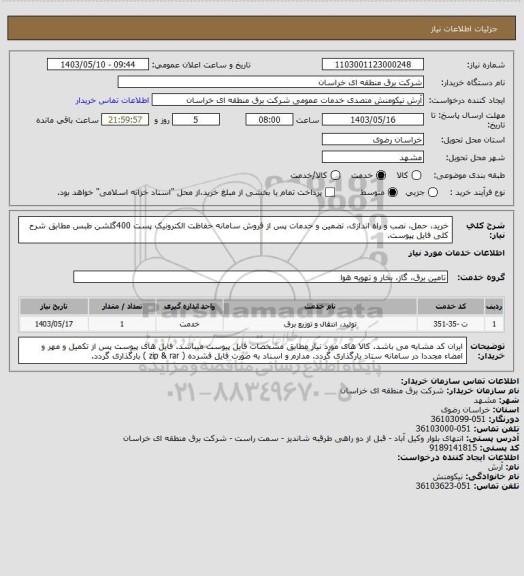 استعلام خرید، حمل، نصب و راه اندازی، تضمین و خدمات پس از فروش سامانه حفاظت الکترونیک  پست 400گلشن طبس مطابق شرح کلی فایل پیوست.