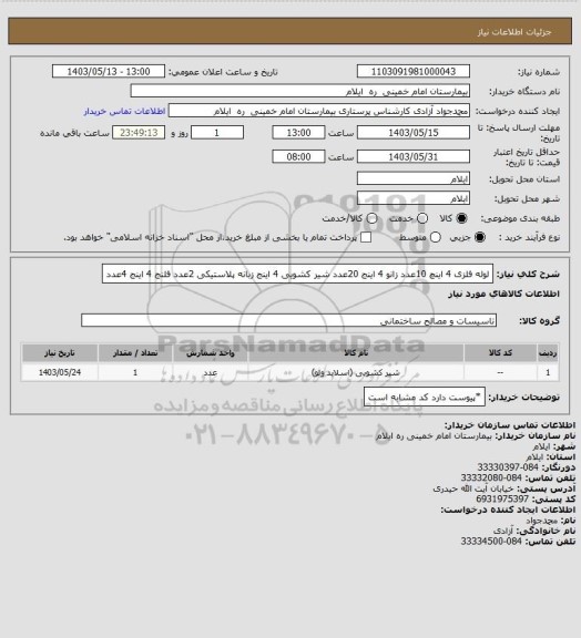 استعلام لوله فلزی 4 اینچ  10عدد 
زانو 4 اینج       20عدد
شیر کشویی 4 اینج زبانه پلاستیکی  2عدد
فلنج 4 اینج   4عدد