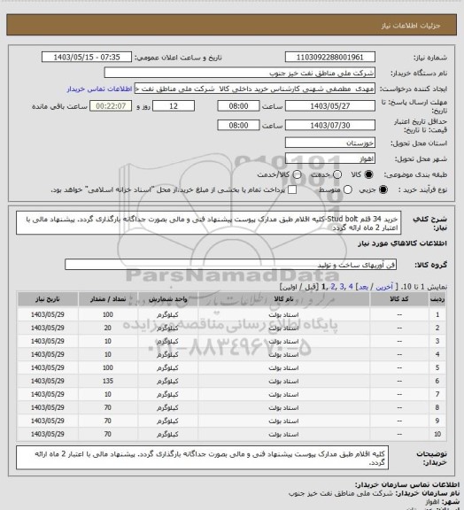 استعلام خرید 34 قلم Stud bolt-کلیه اقلام طبق مدارک پیوست 
پیشنهاد فنی و مالی بصورت جداگانه بارگذاری گردد. پیشنهاد مالی با اعتبار 2 ماه ارائه گردد