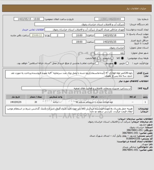 استعلام زاوه-120متر لوله فولادی "4 (آبده-مانسمان)رزوه شده با وصل ویک عدد سرتخلیه "4به عهده فروشنده-پرداخت به صورت نقد حدود سه ماه پس از تحویل-