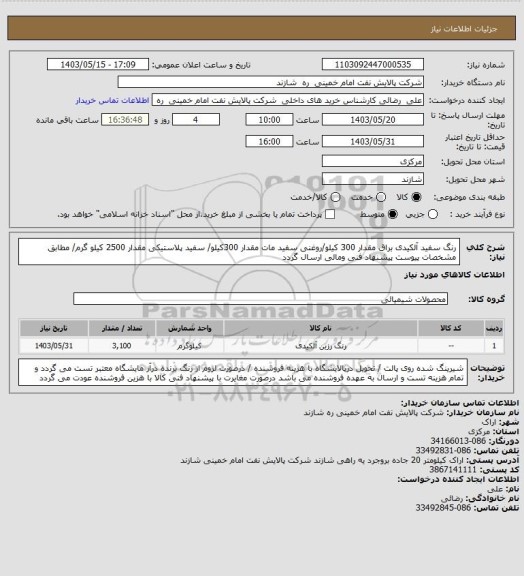 استعلام  رنگ سفید آلکیدی براق  مقدار 300 کیلو/روغنی سفید مات مقدار 300کیلو/ سفید پلاستیکی مقدار 2500 کیلو گرم/ مطابق مشخصات پیوست پیشنهاد فنی ومالی ارسال گردد