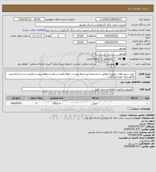 استعلام خرید سرور نظارت تصویری مطابق با مشخصات و شرایط پیوست. اعلام قیمت در فرم استعلام پیوست الزامی است.از ارائه پیش فاکتور مجزا خودداری گردد.