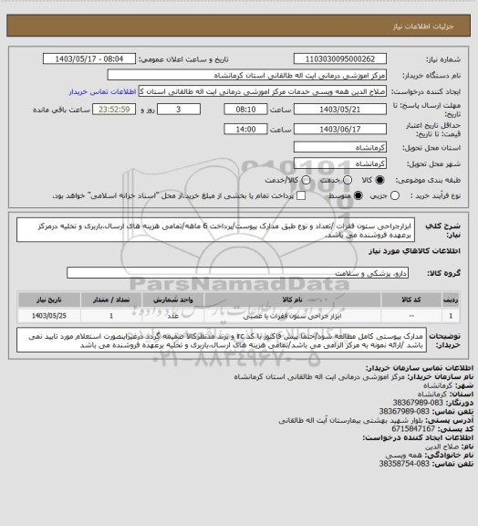 استعلام ابزارجراحی ستون فقرات /تعداد و نوع طبق مدارک پیوست/پرداخت 6 ماهه/تمامی هزینه های ارسال،باربری و تخلیه درمرکز برعهده فروشنده می باشد.