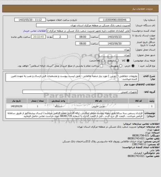 استعلام ملزومات حفاظتی ( دوربین ) مورد نیاز شعبه طالقانی - طبق لیست پیوست و مشخصات فنی-ارسال و نصب  به عهده تامین کننده میباشد.