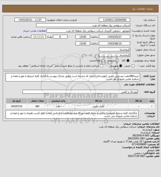 استعلام خرید680جفت نیم پوتین ایمنی (تولیدداخل)/ایران کد مشابه است وطبق مدارک پیوست بارگذاری کلیه شرایط با مهر و امضا و شماره تماس ضروری می باشد.