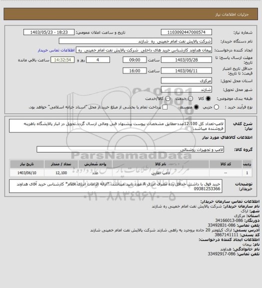 استعلام لامپ-تعداد کل 12.100عدد-مطابق مشخصات پیوست پیشنهاد فنی ومالی ارسال گردد.تحویل در انبار پالایشگاه باهزینه فروشنده میباشد.