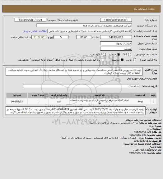 استعلام بازسازی سرویس های بهداشتی ساختمان پشتیبانی و بار شعبه هما در ایستگاه مشهد-ایران کد انتخابی جهت تشابه میباشد - لطفا به فایل پیوست دقت فرمایید.