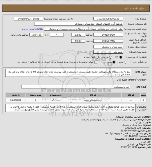 استعلام نیاز به یک دستگاه ترانسفورماتور خشک طبق لیست و مشخصات فنی پیوست 
مدت زمان تحویل کالا از زمان اعلام برندگی یک هفته می باشد .