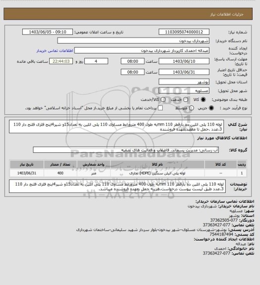 استعلام لوله 110 پلی اتلین ده بارقطر 110 mmبه طول 400 مترورابط مساوی 110 پلی اتلین به تعداد15و شیر4اینج فلزی فلنج دار 110 .3عدد .حمل تا مقصدبعهده فروشنده