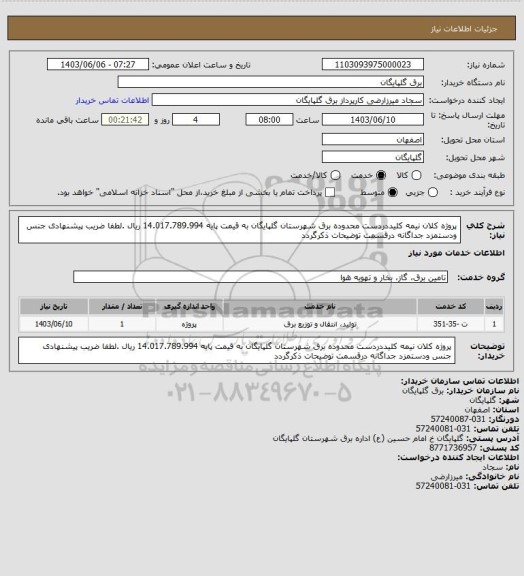 استعلام پروژه کلان نیمه کلیددردست محدوده برق شهرستان گلپایگان به قیمت پایه 14.017.789.994 ریال .لطفا ضریب پیشنهادی جنس ودستمزد جداگانه درقسمت توضیحات ذکرگردد