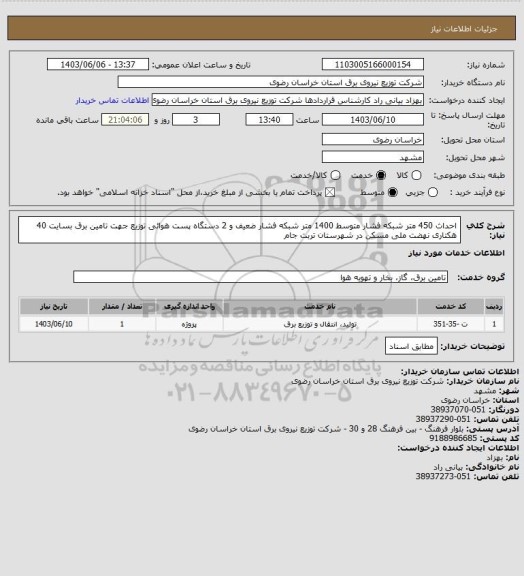 استعلام احداث 450 متر شبکه فشار متوسط 1400 متر شبکه فشار ضعیف و 2 دستگاه پست هوائی توزیع جهت تامین  برق  بسایت 40 هکتاری نهضت ملی مسکن در شهرستان تربت جام