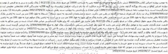 آگهی مزایده شش دانگ عرصه و اعیان یک قطعه زمین به مساحت 10000 متر مربع دارای پلاک 912/132 