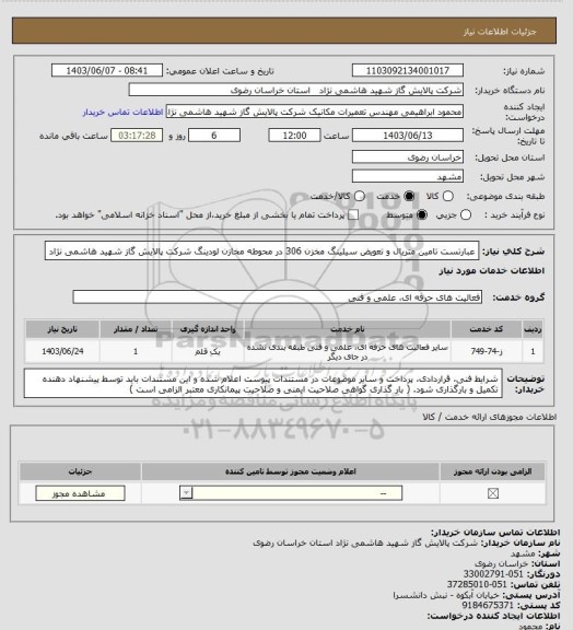 استعلام عبارتست  تامین متریال و تعویض سیلینگ مخزن 306 در محوطه  مخازن لودینگ شرکت پالایش گاز شهید هاشمی نژاد