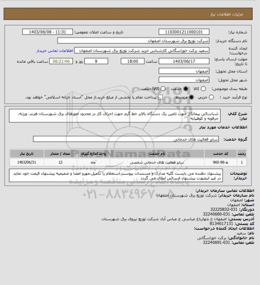 استعلام شناسائی پیمانکار جهت تامین یک دستگاه بالابر خط گرم  جهت اجرای کار در محدود  امورهای برق شهرستان هرند، ورزنه، جرقویه و کوهپایه