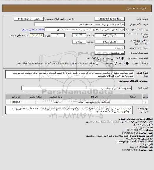 استعلام کیف بهداشتی طبق درخواست پیوست/ایران کد مشابه/هزینه باربری با تامین کننده/پرداخت سه ماهه/ پیشفاکتور پیوست شود/اولویت تامین کنندگان ماهشهر