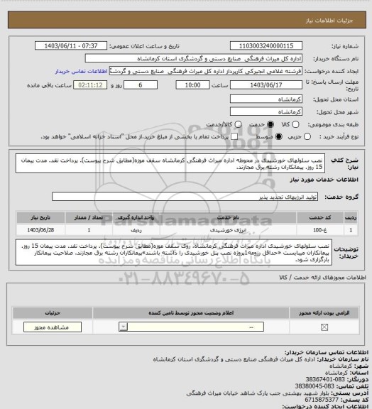 استعلام  نصب سلولهای خورشیدی در محوطه اداره میراث فرهنگی کرمانشاه سقف موزه(مطابق شرح  پیوست). پرداخت نقد. مدت پیمان 15 روز. پیمانکاران رشته برق مجازند.