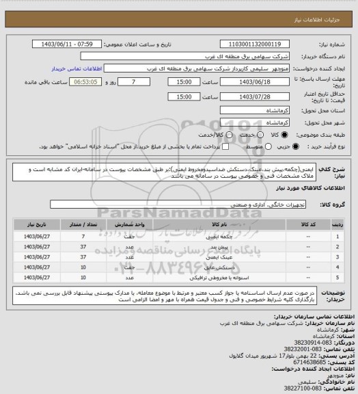 استعلام ایمنی(چکمه،پیش بند،عینک،دستکش ضداسیدومخروط ایمنی):بر طبق مشخصات پیوست در سامانه-ایران کد مشابه است و ملاک مشخصات فنی و خصوصی پیوست در سامانه می باشد