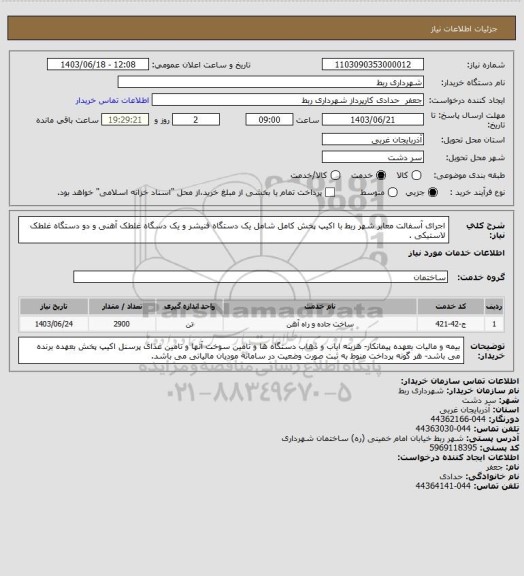 استعلام اجرای آسفالت معابر شهر ربط با اکیپ پخش کامل شامل یک دستگاه فنیشر و یک دسگاه غلطک آهنی و دو دستگاه غلطک لاستیکی .