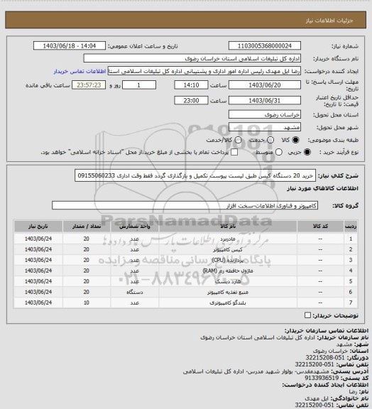 استعلام خرید 20 دستگاه کیس طبق لیست پیوست تکمیل و بارگذاری گردد
فقط وقت اداری 09155060233