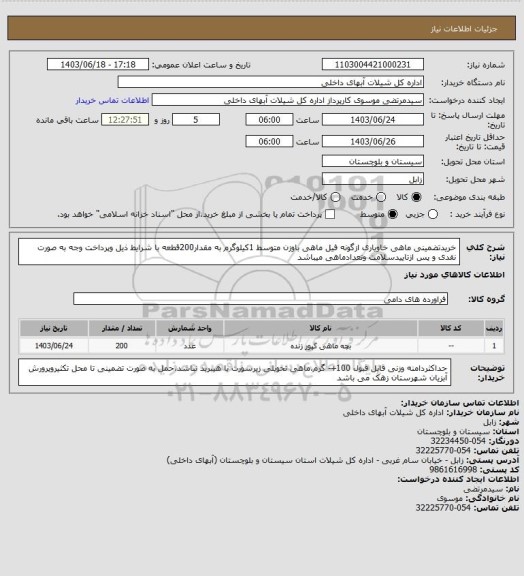 استعلام خریدتضمینی ماهی خاویاری ازگونه فیل ماهی باوزن متوسط 1کیلوگرم به مقدار200قطعه با شرایط ذیل وپرداخت وجه به صورت نقدی و پس ازتاییدسلامت وتعدادماهی میباشد