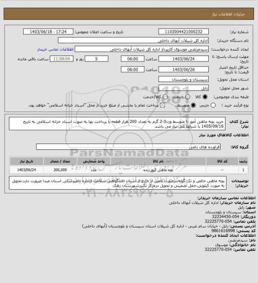 استعلام خرید بچه ماهی آمور با متوسط وزن3-2 گرم به تعداد 200 هزار قطعه با پرداخت بها به صورت اسناد خزانه اسلامی به تاریخ 1405/09/16 با شرایط ذیل نیاز می باشد