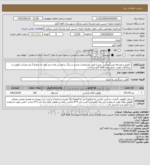 استعلام تکمیل و توسعه زمین ورزشی روستا طبق مشخصات مندرج در برگ درخواستر واحد متر طول به ارتفاع 3 متر میباشد اولویت با پیمانکارن بومی شهرستان قلعه گنج میباشد