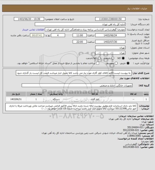 استعلام به پیوست لیست2قلم کالای کولر گازی  مورد نیاز می باشد 
کالا تحویل انبار میباشد
قیمت کل لیست بار گذاری شود