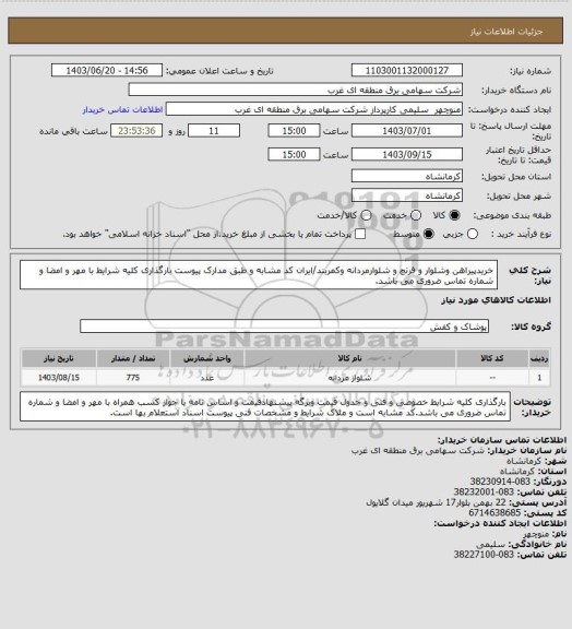 استعلام خریدپیراهن وشلوار و فرنچ و شلوارمردانه وکمربند/ایران کد مشابه و طبق مدارک پیوست بارگذاری کلیه شرایط با مهر و امضا و شماره تماس ضروری می باشد.