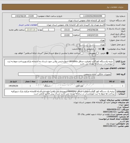 استعلام نیازبه یکدستگاه کولرگازی باظرفیت حداقل 18000btu-اینورتردارچی پلاس جهت ارسال به کتابخانه پارکشهرپرداخت منوط به ثبت صورتحساب درسامانه مودیان می باشد