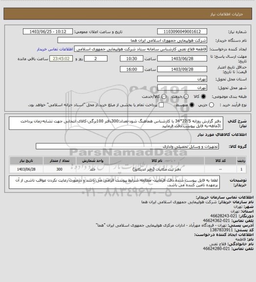 استعلام دفتر گزارش روزانه 22/5*34 با کارشناس هماهنگ شود-تعداد:300دفتر 100برگی-کالای انتخابی جهت تشابه-زمان پرداخت :3ماهه-به فایل پیوست دقت فرمایید