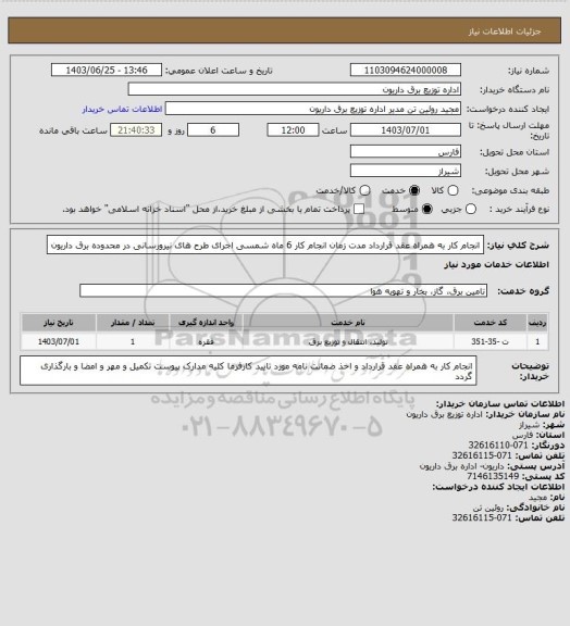 استعلام انجام کار به همراه عقد قرارداد
مدت زمان انجام کار 6 ماه شمسی 
اجرای طرح های نیرورسانی در محدوده برق داریون